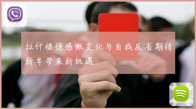 拉什福德感慨变化与自我反省期待新年带来新机遇
