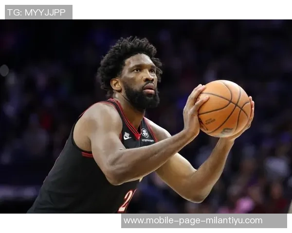 恩比德场均数据亮眼76人客场挑战魔术他有望出战提升胜算